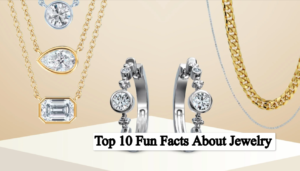 Top 10 Fun Facts About Jewelry